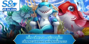 Bắn Cá H5 S8 - Siêu Phẩm Săn Ngư Xanh Chín Nhất 2026