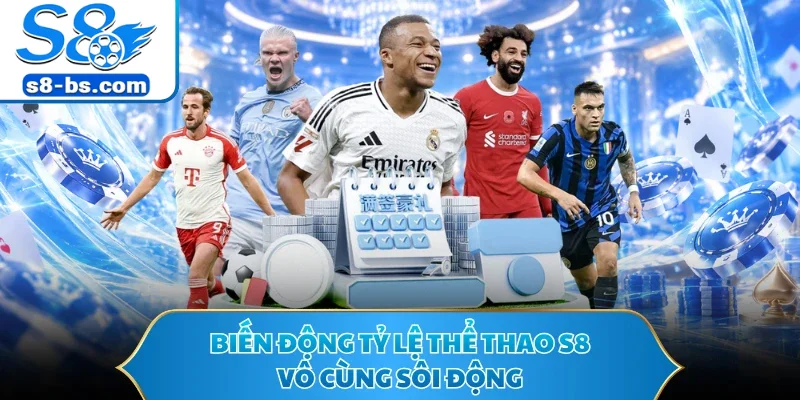 Biến động tỷ lệ thể thao S8 vô cùng sôi động