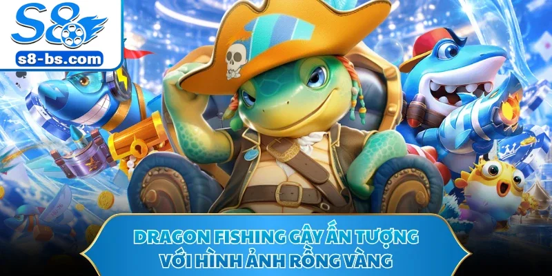 Dragon Fishing gây ấn tượng với hình ảnh rồng vàng
