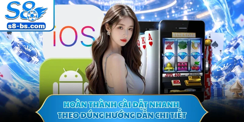 Tải App S8 - Cài Một Lần Thỏa Sức Khám Phá Sảnh Thưởng 2 Hoàn thành cài đặt nhanh theo đúng hướng dẫn chi tiết