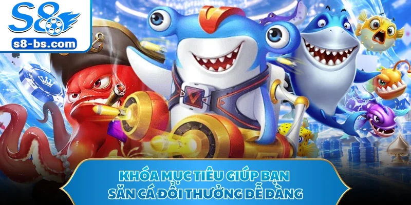 Khóa mục tiêu giúp bạn săn cá đổi thưởng dễ dàng