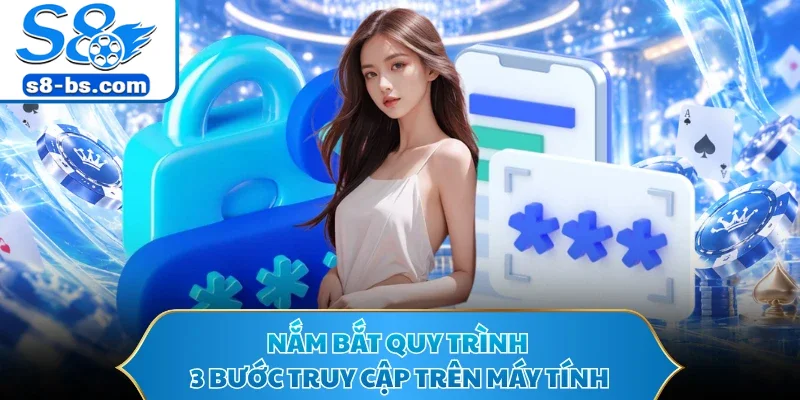 Nắm bắt quy trình 3 bước truy cập trên máy tính