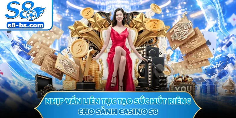 Nhịp ván liên tục tạo sức hút riêng cho sảnh casino S8