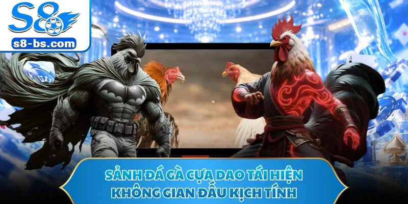 Sảnh đá gà cựa dao tái hiện không gian đấu kịch tính
