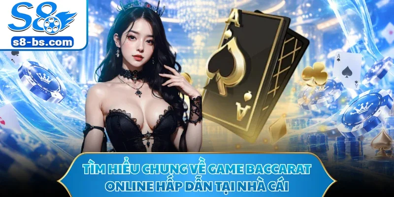 Tìm hiểu chung về game baccarat online hấp dẫn tại nhà cái